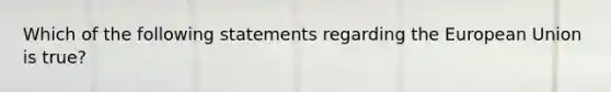 Which of the following statements regarding the European Union is true?