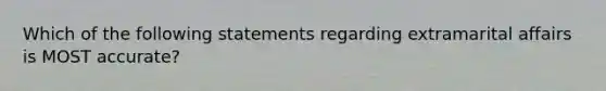 Which of the following statements regarding extramarital affairs is MOST accurate?