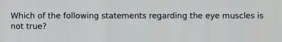 Which of the following statements regarding the eye muscles is not true?