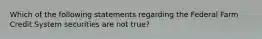 Which of the following statements regarding the Federal Farm Credit System securities are not true?