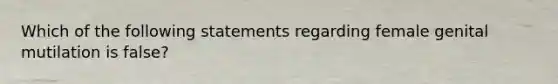 Which of the following statements regarding female genital mutilation is false?