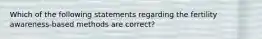 Which of the following statements regarding the fertility awareness-based methods are correct?