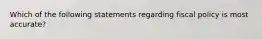 Which of the following statements regarding fiscal policy is most accurate?