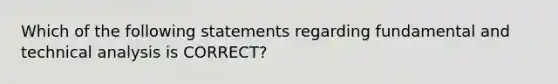 Which of the following statements regarding fundamental and technical analysis is CORRECT?