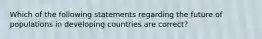 Which of the following statements regarding the future of populations in developing countries are correct?