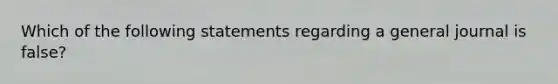 Which of the following statements regarding a general journal is false?