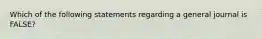 Which of the following statements regarding a general journal is FALSE?