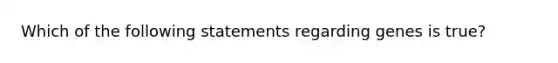 Which of the following statements regarding genes is true?