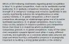 Which of the following statements regarding global competition is false? A. In global competition, rivals vie for worldwide market leadership. B. In globally competitive industries, the power and strength of a company's strategy and resource capabilities in one country significantly enhance its competitiveness in other country markets. C. In global competition, a firm's overall competitive advantage (or disadvantage) grows out of its entire worldwide operations. D. In global competition, there's more cross-country variation in industry conditions and competitive forces than there is in industries where multidomestic competition prevails. E. In global competition, many of the same rival companies compete against each other in many different countries, but especially so in countries where sales volumes are large and where having a competitive presence is strategically important to building a strong global position in the industry.