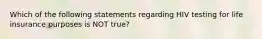 Which of the following statements regarding HIV testing for life insurance purposes is NOT true?