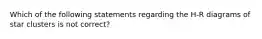 Which of the following statements regarding the H-R diagrams of star clusters is not correct?