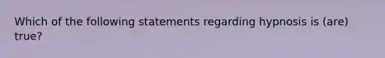 Which of the following statements regarding hypnosis is (are) true?