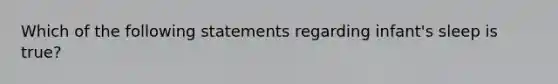 Which of the following statements regarding infant's sleep is true?