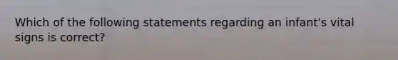 Which of the following statements regarding an infant's vital signs is correct?