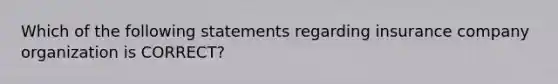 Which of the following statements regarding insurance company organization is CORRECT?