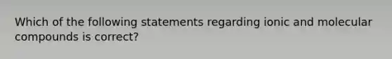 Which of the following statements regarding ionic and molecular compounds is correct?