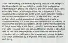 all of the following statements regarding iron are true except: a. the bioavailability of iron is high in meats, fish, and poultry, intermediate in grains and legumes, and low in most vegetables, especially those containing oxalates, such as spinach. b. iron supplements are absorbed better when taken between meals or on an empty stomach with liquids, (other than milk, tea, or coffee, which inhibit absorption) rather than with meals. c. vegetarians need 1.8 times more iron compared to omnivores to make up for the low bioavailability of iron in their food selections. d. foods, especially acidic foods, cooked in iron cookware take up iron salts released from the pan, and this iron source is absorbed well. e. because the symptoms of iron overload resemble the symptoms of iron deficiency, iron supplements should be taken only when prescribed by a physician who has assessed an iron deficiency.