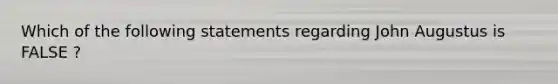 Which of the following statements regarding John Augustus is FALSE ?