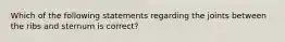 Which of the following statements regarding the joints between the ribs and sternum is correct?