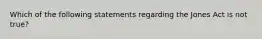 Which of the following statements regarding the Jones Act is not true?