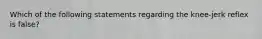 Which of the following statements regarding the knee-jerk reflex is false?