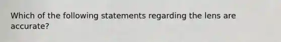 Which of the following statements regarding the lens are accurate?