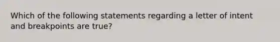 Which of the following statements regarding a letter of intent and breakpoints are true?