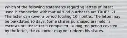 Which of the following statements regarding letters of intent used in connection with mutual fund purchases are TRUE? (2) The letter can cover a period totaling 16 months. The letter may be backdated 90 days. Some shares purchased are held in escrow until the letter is completed. During the period covered by the letter, the customer may not redeem his shares.