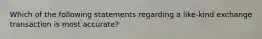 Which of the following statements regarding a like-kind exchange transaction is most accurate?