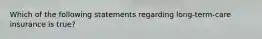 Which of the following statements regarding long-term-care insurance is true?