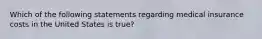 Which of the following statements regarding medical insurance costs in the United States is true?