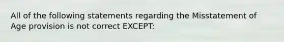 All of the following statements regarding the Misstatement of Age provision is not correct EXCEPT: