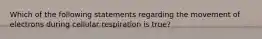 Which of the following statements regarding the movement of electrons during cellular respiration is true?