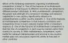 Which of the following statements regarding multidomestic competition is false? A. One of the features of multidomestic competition is that buyers in different countries are attracted to different product attributes. B. With multidomestic competition, the power and strength of a company's strategy and resource capabilities in one country significantly enhance its competitiveness in other country markets. C. One of the features of multidomestic competition is that industry conditions and competitive forces in each national market differ in important respects. D. One of the features of multidomestic competition is that the mix of competitors in each country market varies from country to country. E. With multidomestic competition, rivals battle for national championships and winning in one country market does not necessarily signal the ability to fare well in other countries