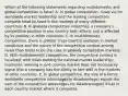 Which of the following statements regarding multidomestic and global competition is false? A. In global competition, rivals vie for worldwide market leadership and the leading competitors compete head-to-head in the markets of many different countries. B. In globally competitive industries, a company's competitive position in one country both affects and is affected by its position in other countries. C. In multidomestic competition, there is greater cross-country variation in market conditions and the nature of the competitive contest among rivals than tends to be the case in globally competitive markets. D. With multidomestic competition, the competitive contest is localized, with rivals battling for national market leadership; moreover, winning in one country market does not necessarily signal that a company has the ability to fare well in the markets of other countries. E. In global competition, the size of a firm's worldwide competitive advantage (or disadvantage) equals the sum of the competitive advantages (or disadvantages) it has in each country market where it competes.