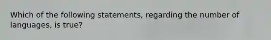 Which of the following statements, regarding the number of languages, is true?