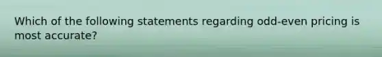 Which of the following statements regarding odd-even pricing is most accurate?