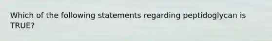 Which of the following statements regarding peptidoglycan is TRUE?