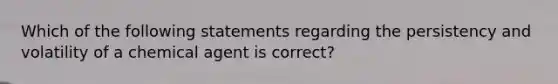 Which of the following statements regarding the persistency and volatility of a chemical agent is correct?