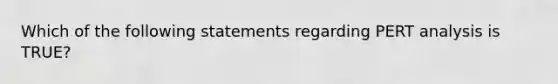 Which of the following statements regarding PERT analysis is TRUE?