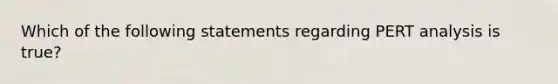 Which of the following statements regarding PERT analysis is true?