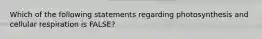 Which of the following statements regarding photosynthesis and cellular respiration is FALSE?