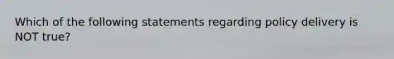 Which of the following statements regarding policy delivery is NOT true?