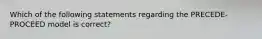 Which of the following statements regarding the PRECEDE-PROCEED model is correct?