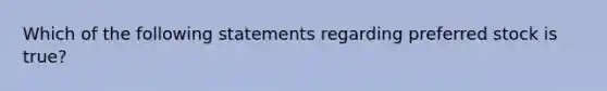 Which of the following statements regarding preferred stock is true?