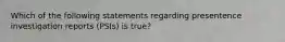 Which of the following statements regarding presentence investigation reports (PSIs) is true?