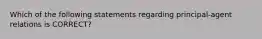 Which of the following statements regarding principal-agent relations is CORRECT?