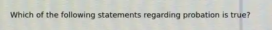 Which of the following statements regarding probation is true?