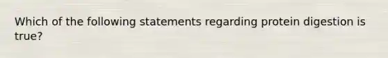 Which of the following statements regarding protein digestion is true?