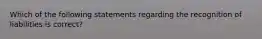 Which of the following statements regarding the recognition of liabilities is correct?